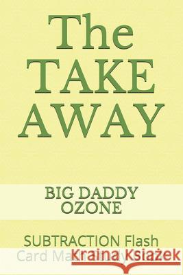 The Take Away: Subtraction Flash Card Math Study Book Big Daddy Ozone 9781792658952 Independently Published