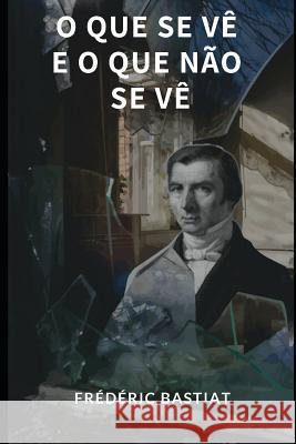 O Que Se Vê E O Que Não Se Vê Bastiat, Frédéric 9781792664724 Independently Published