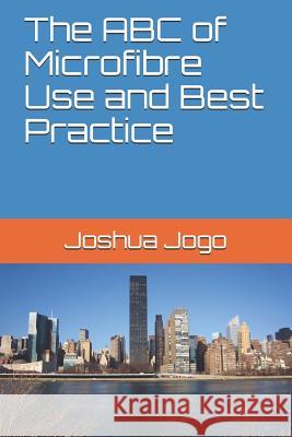 The ABC of Microfibre Use and Best Practice Joshua Jogo 9781792679209