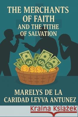The Merchants of Faith and the Salvation Tithe. Marelys Leyv 9781792686221 Independently Published