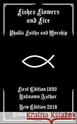 Fishes, Flowers, and Fire: Phallic Faiths and Worship Tarl Warwick Unknown Author 9781792688003 Independently Published