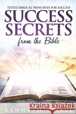 Success Secrets From The Bible: Tested Biblical Principles for Success Mwale, Kenneth 9781792689819 Independently Published