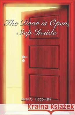 The Door Is Open, Step Inside Jane S Rogowski 9781792690112 Independently Published