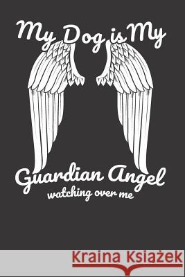 My Dog Is My Guardian Angel Watching Over Me Elderberry's Designs 9781792690136 Independently Published