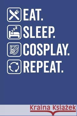 Eat. Sleep. Cosplay. Repeat. Elderberry's Designs 9781792690983 Independently Published