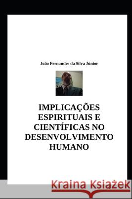 Implicações Espirituais E Científicas No Desenvolvimento Humano Fernandes Da Silva Júnior, João 9781792692437
