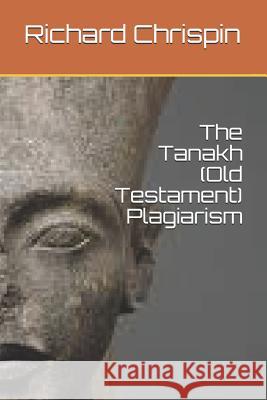 The Tanakh (Old Testament) Plagiarism Richard Chrispin 9781792698590 Independently Published