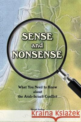 Sense and Nonsense: : What You Need to Know about the Arab-Israeli Conflict Stuart Arden 9781792706165 Independently Published