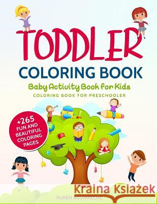 Toddler Coloring Book: Baby Activity Book for Kids (Coloring Book for Preschooler) (+265 Fun and Beautiful Coloring Pages) Rubén Aguirreche 9781792718083