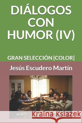 Diálogos Con Humor (IV): Gran Selección [color] Escudero Martín, Jesús 9781792721632 Independently Published