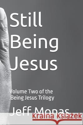 Still Being Jesus: Volume Two of the Being Jesus Trilogy Jeff Monas 9781792721793 Independently Published