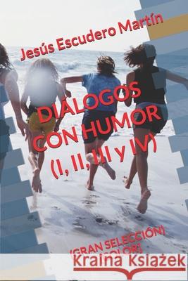 DIÁLOGOS CON HUMOR (I, II, III y IV): (gran Selección) [color] Escudero Martín, Jesús 9781792722479 Independently Published