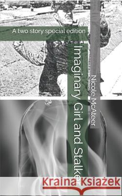 Imaginary Girl and Stalker: A Two Story Special Edition Nicole Nica McAteer 9781792730245 Independently Published