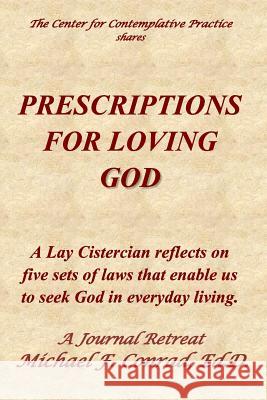 Prescriptions for Loving God: A Lay Cistercian reflects on five sets of laws that enable us to seek God in everyday living. Conrad, Michael F. 9781792731112