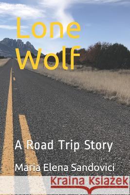 Lone Wolf: A Road Trip Story Maria Elena Sandovici 9781792736469