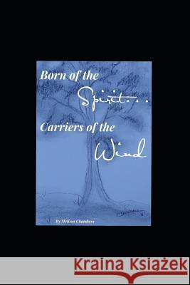 Born of the Spirit...Carriers of the Wind Melissa H. Chambers 9781792740107