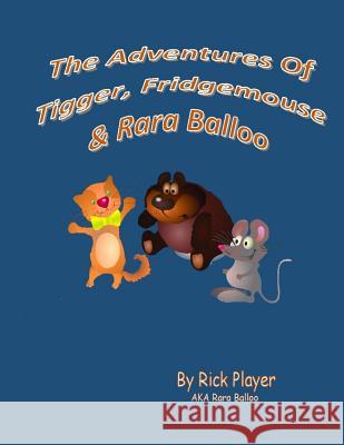 The Adventures of Tigger, Fridgemouse & Rara Balloo. Rick Player 9781792741456 Independently Published