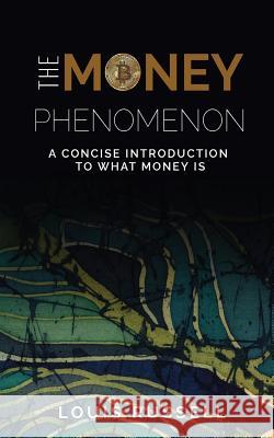 The Money Phenomenon: A Concise Introduction to What Money Is Louis Russell 9781792742835 Independently Published