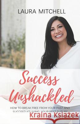 Success Unshackled: How to Break Free from Your Past and Succeed at Living Your Best Future Donna Davenport Hilliard Laura Mitchell 9781792744136