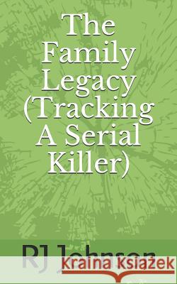 The Family Legacy (Tracking a Serial Killer) Rj Johnson 9781792749551 Independently Published