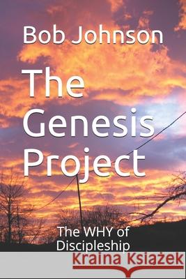 The Genesis Project: The WHY of Discipleship Johnson, Bob 9781792751608 Independently Published