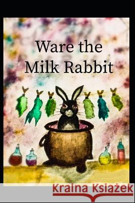 Ware the Milk Rabbit Allan Lacoursiere 9781792752544 Independently Published