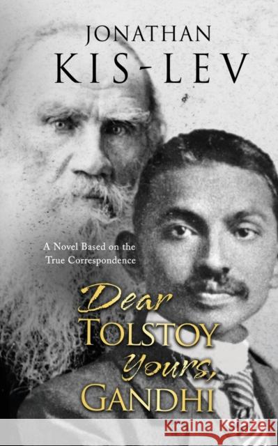 Dear Tolstoy, Yours Gandhi: A Novel Based on the True Correspondence Jonathan Kis-Lev 9781792758744 Goldsmith Press
