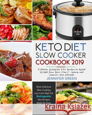 Keto Diet Slow Cooker Cookbook 2019: Delicious Ketogenic Diet Recipes to Rapid Weight Loss, Save Time& Money, and Improve Your Lifestyle Jennifer Green 9781792759062 Independently Published