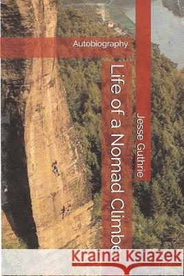 Life of a Nomad Climber: Autobiography Jesse Guthrie 9781792768088