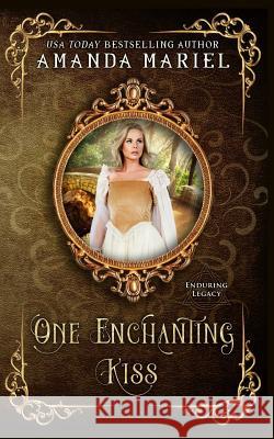 One Enchanting Kiss: Enduring Legacy Enduring Legacy Amanda Mariel 9781792770678