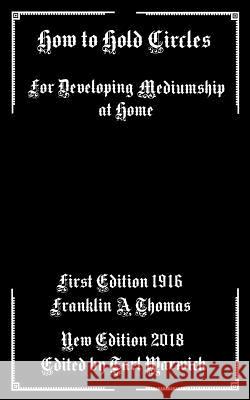 How to Hold Circles: For Developing Mediumship at Home Tarl Warwick Franklin A. Thomas 9781792771491 Independently Published