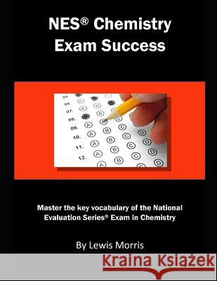NES Chemistry Exam Success: Master the Key Vocabulary of the National Evaluation Series Exam in Chemistry Lewis Morris 9781792771750