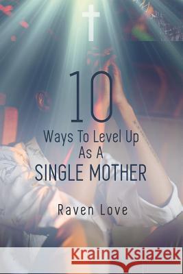 10 Ways to Level Up as a Single Mother Raven Love Raven Robinson 9781792772313