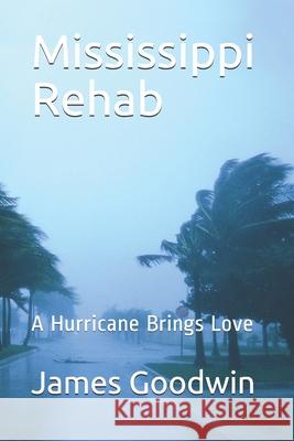Mississippi Rehab: A Hurricane Brings Love James H. Goodwin 9781792772436
