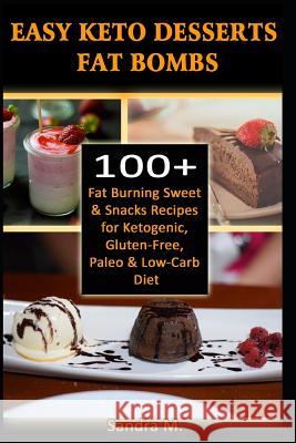 Easy Keto Desserts Fat Bombs: 100+ Fat Burning Sweet & Snacks Recipes for Ketogenic, Gluten-Free, Paleo & Low-Carb Diet Sandra M 9781792776403