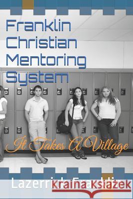 Franklin Christian Mentoring System: It Takes a Village Susan Giffin Lazerrick M. Franklin 9781792776823