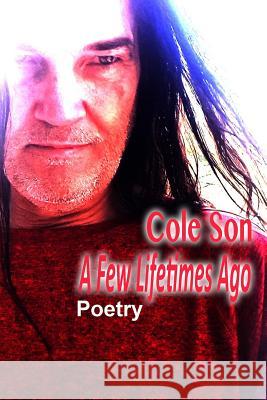 A Few Lifetimes Ago: Poetry Cole Son 9781792778643 Independently Published