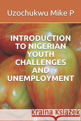 Introduction to Nigerian Youth Challenges and Unemployment Kate O. Efurhieme Uzochukwu Mik 9781792780639 Independently Published