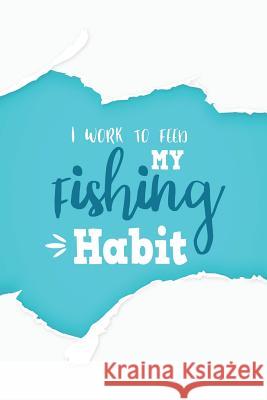 I Work to Feeding My Fishing Habit Michelle's Notebook 9781792782268 Independently Published