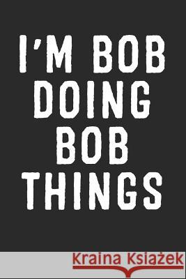 I'm Bob Doing Bob Things Shocking Journals 9781792784736 Independently Published