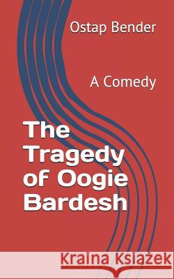 The Tragedy of Oogie Bardesh: A Comedy Ostap Bender 9781792787331