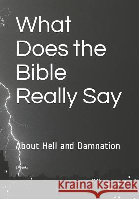 What Does the Bible Really Say: About Hell and Damnation Bj Banks 9781792790393