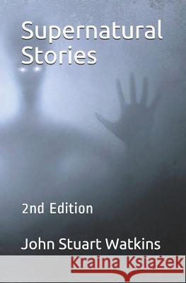 Supernatural Stories: 2nd Edition John Stuart Watkins 9781792792885