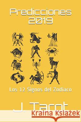 Predicciones 2019: Los 12 Signos del Zodiaco J. Tarot 9781792793073 Independently Published