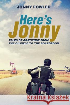 Here's Jonny: Tales of Gratitude from the Oilfield to the Boardroom Jonny Fowler 9781792795954 Independently Published