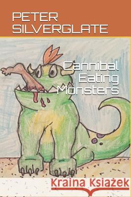 Cannibal Eating Monsters Peter Silverglate 9781792796104 Independently Published