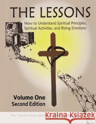 The Lessons: How to Understand Spiritual Principles, Spiritual Activities, and Rising Emotions, Volume One Sandra Casey-Martus Carla R. Mancari 9781792796272 Independently Published