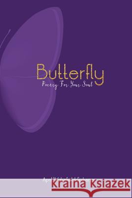 Butterfly: Poetry for the Soul April O. Wakefield-Spikener 9781792796784 Independently Published