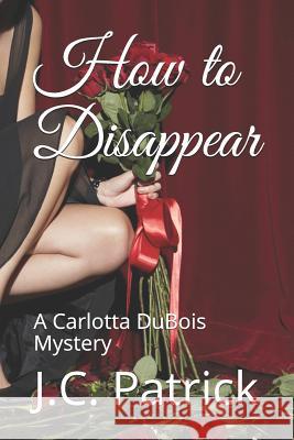 How to Disappear: A Carlotta DuBois Mystery L. W. Ripplinger J. C. Patrick 9781792800078 Independently Published