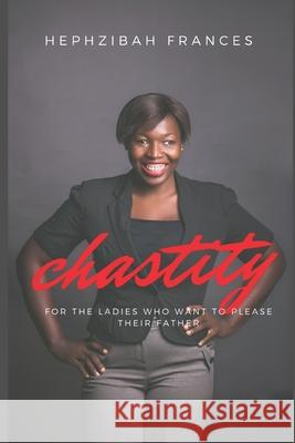 Chastity For The Young Ladies Who Want To Please Their Father Hephzibah Frances 9781792800344